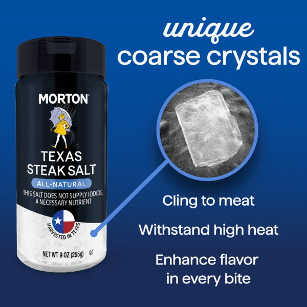 Morton Texas Steak Salt container featuring all-natural coarse crystals designed to cling to meat, withstand high heat, and enhance flavor in every bite. Ideal for grilling and cooking steak. 9 oz size.